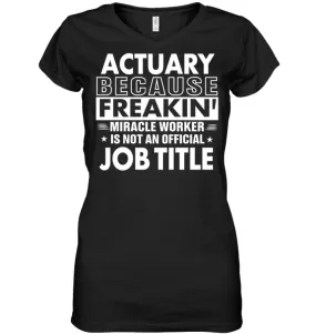 Actuary Because Freakin' Miracle Worker Job Title Ladies V-Neck