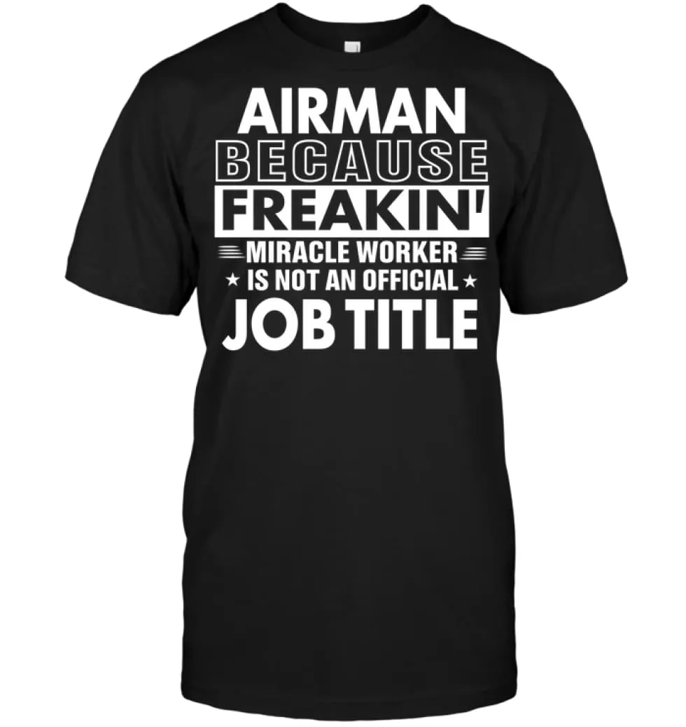 Airman Because Freakin' Miracle Worker Job Title T-Shirt